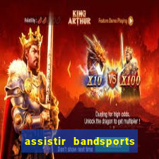 assistir bandsports ao vivo gratis